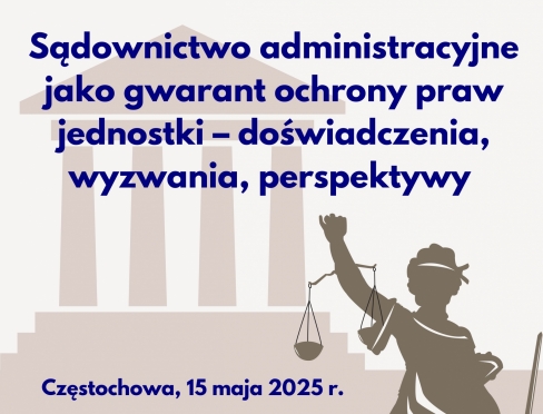 VII Częstochowskie Sympozjum Administracyjno-Prawne pt. „SĄDOWNICTWO ADMINISTRACYJNE JAKO GWARANT OCHRONY PRAW JEDNOSTKI – DOŚWIADCZENIA, WYZWANIA, PERSPEKTYWY"